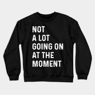 Not A Lot Going On At The Moment Black And White Crewneck Sweatshirt